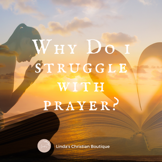 Why Do I Struggle With Prayer?