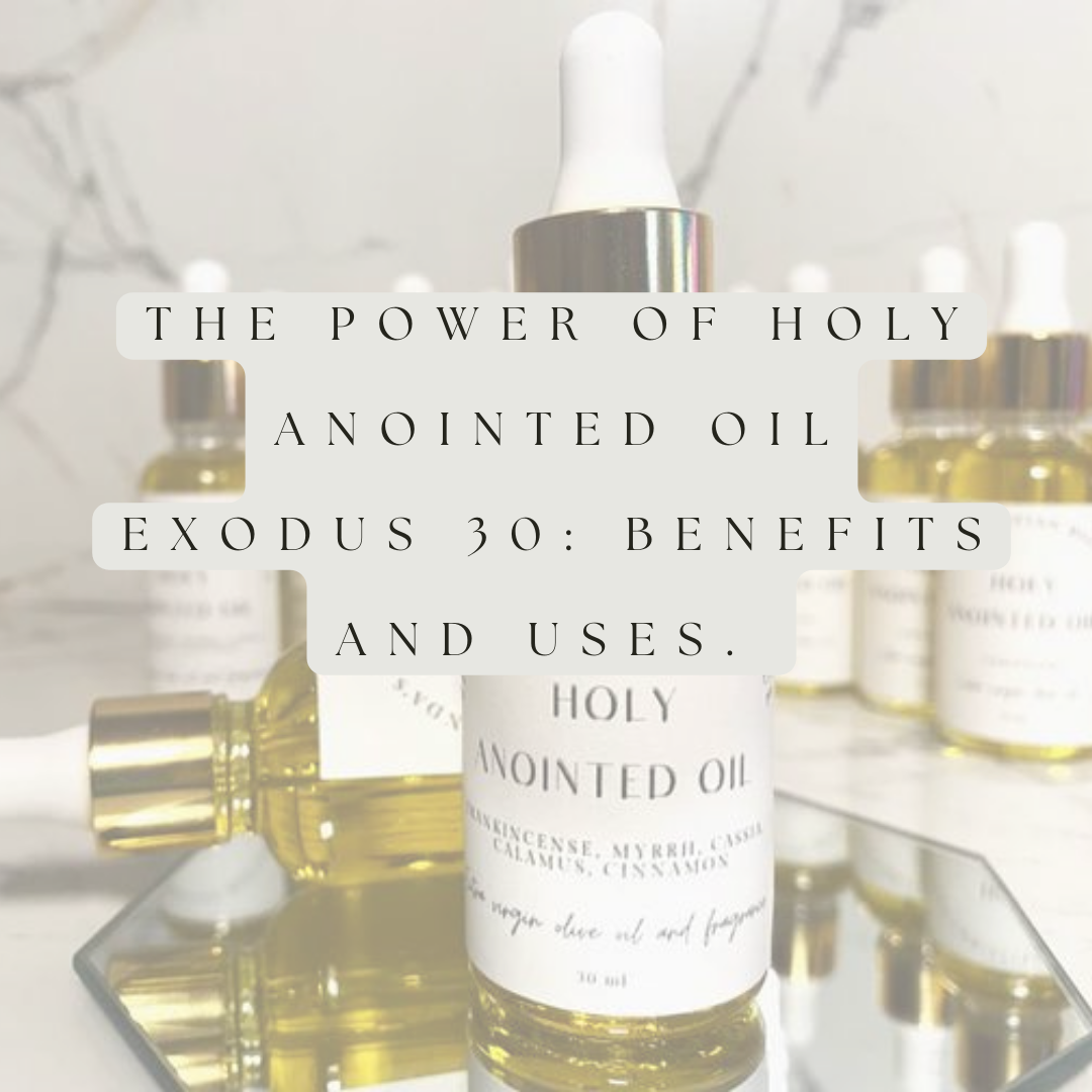 The Power of Holy Anointed Oil Exodus 30: Benefits and Uses.