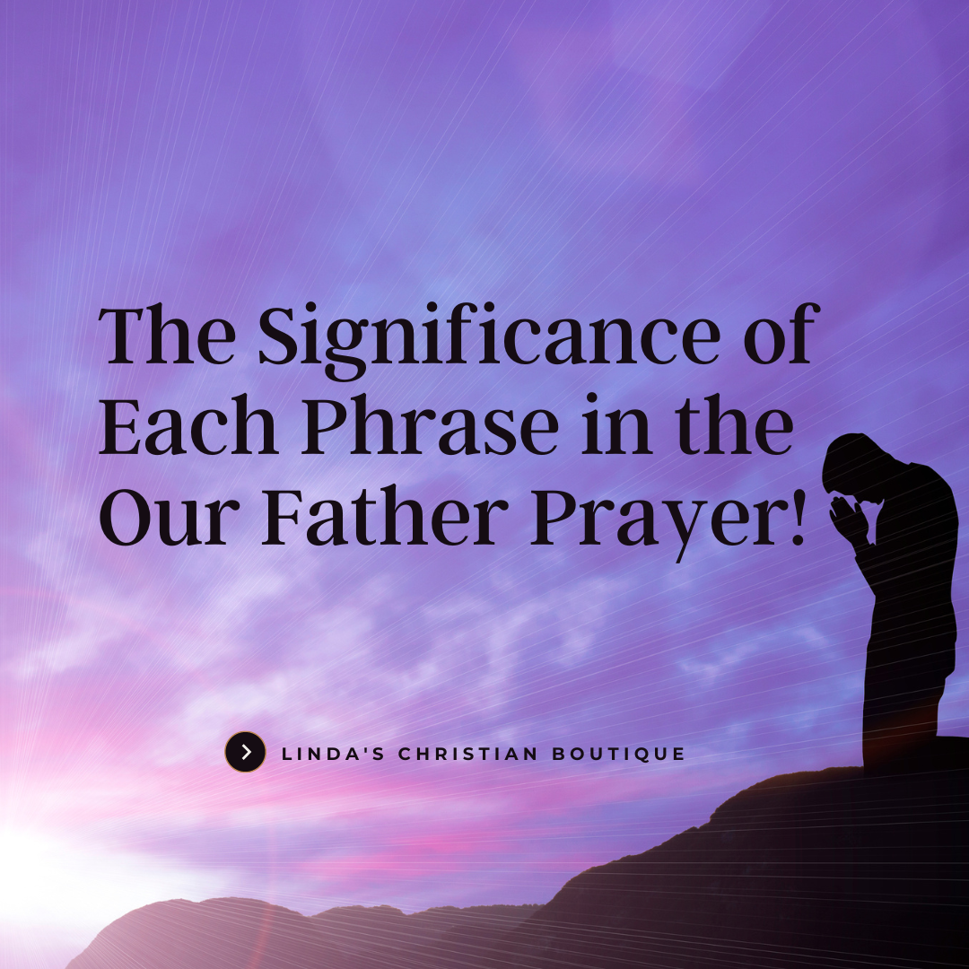 The Significance of Each Phrase in the Our Father Prayer!