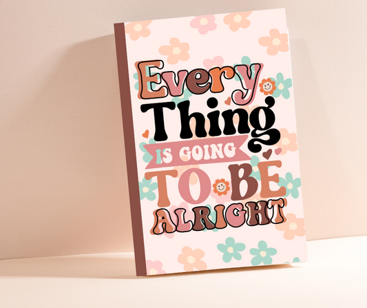 Everything Is Going To Be Alright Journal Notebook